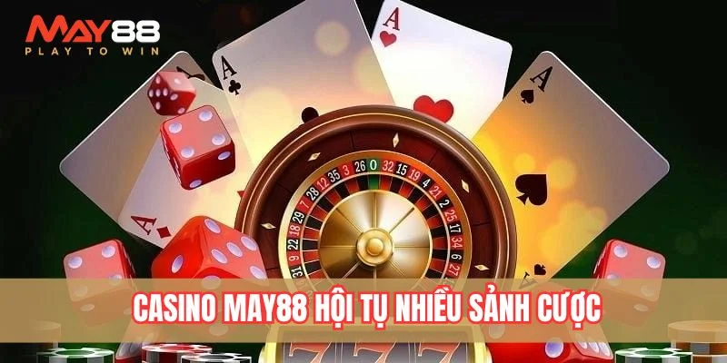 Casino May88 hội tụ nhiều sảnh cược