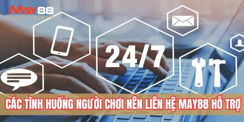 Các tình huống người chơi nên liên hệ May88 hỗ trợ