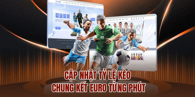 Cập nhật tỷ lệ kèo chung kết EURO từng phút