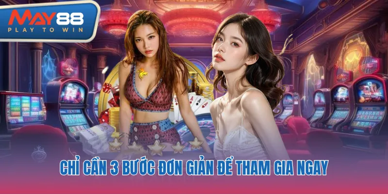 Chỉ cần 3 bước đơn giản để tham gia ngay