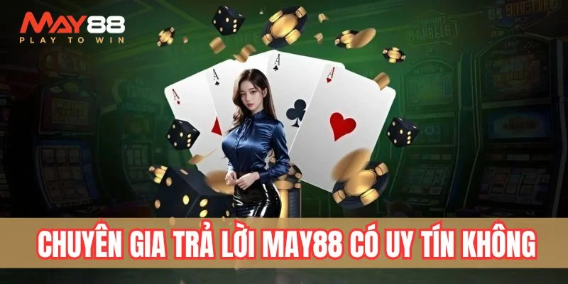 Chuyên gia trả lời May88 có uy tín không