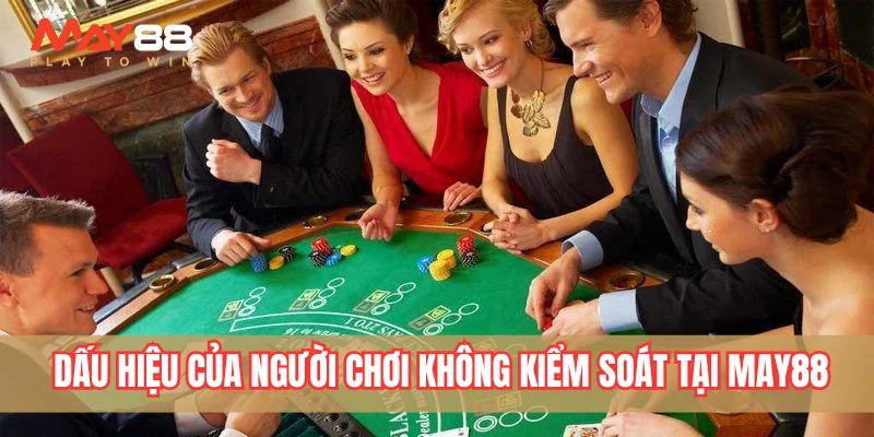 Những dấu hiệu của người đang chơi không có kiểm soát tại May88