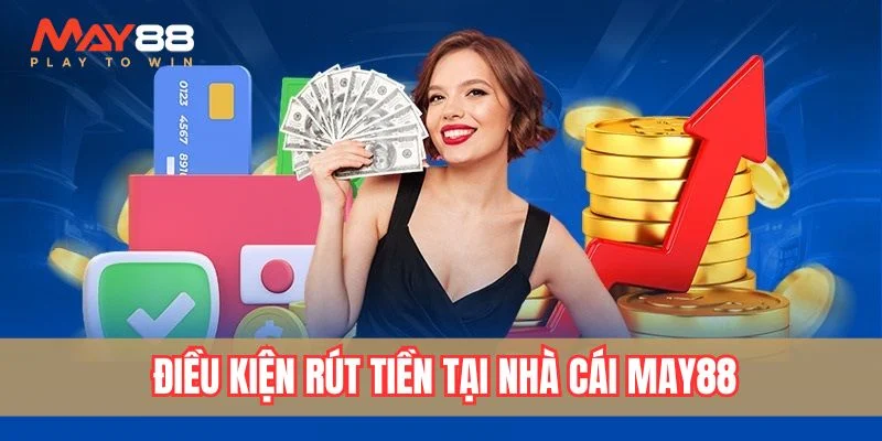 Điều kiện rút tiền tại nhà cái may88