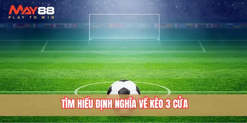 Tìm hiểu định nghĩa về kèo 3 cửa