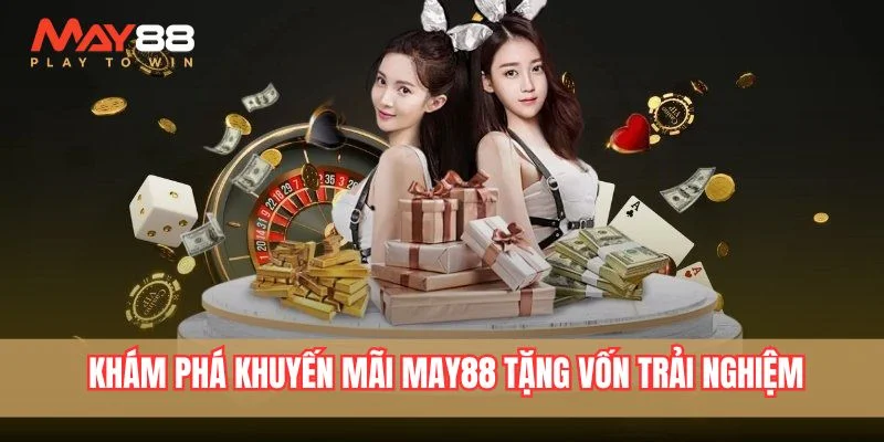 Khám phá khuyến mãi May88 tặng vốn bắt đầu trải nghiệm