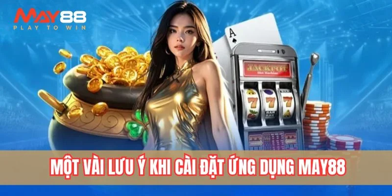 Một vài lưu ý cần nắm khi cài đặt ứng dụng May88