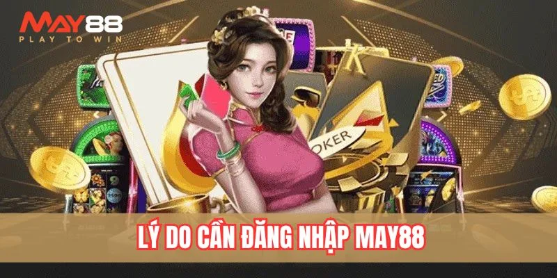 Tại sao thao tác đăng nhập May88 lại cần thiết?