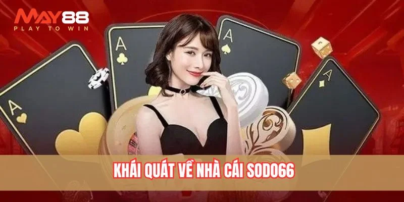 Tìm hiểu tổng quan sơ lược về nhà cái Sodo66