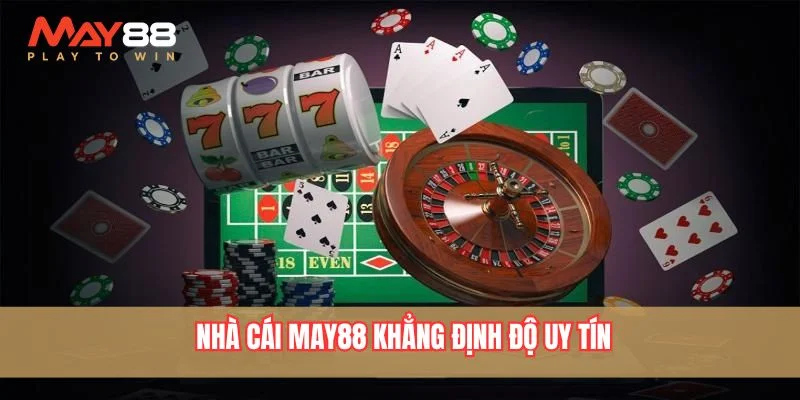 Nhà cái May88 khẳng định độ uy tín