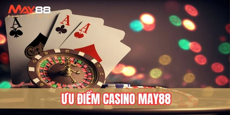 Ưu điểm sòng bài live tại May88