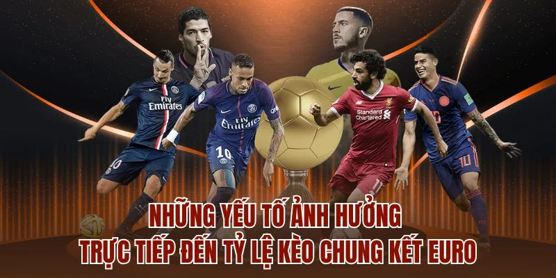 Những yếu tố ảnh hưởng đến tỷ lệ kèo chung kết EURO